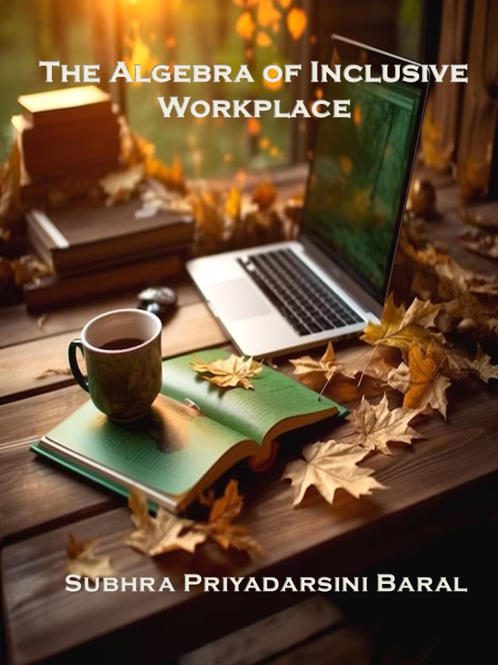 The Algebra of Inclusive Workplace (by Ms. Subhra Priyadarsini Baral)